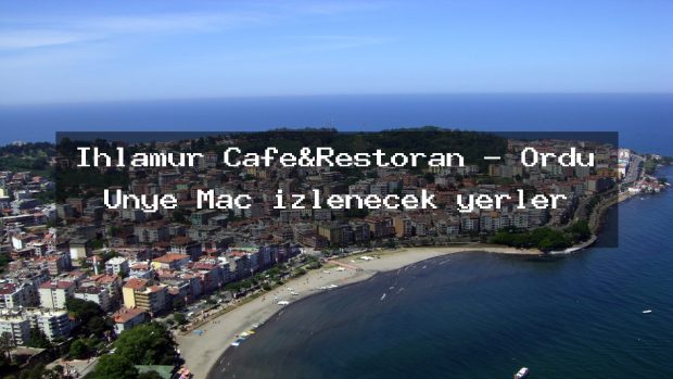 Ihlamur Cafe&Restoran – Ordu Ünye Maç izlenecek yerler