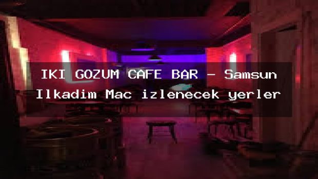 İKİ GÖZÜM CAFE BAR – Samsun İlkadım Maç izlenecek yerler