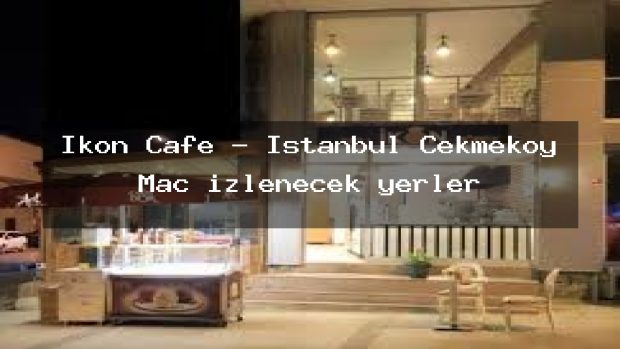 İkon Cafe – İstanbul Çekmeköy Maç izlenecek yerler