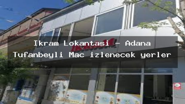 İkram Lokantası – Adana Tufanbeyli Maç izlenecek yerler
