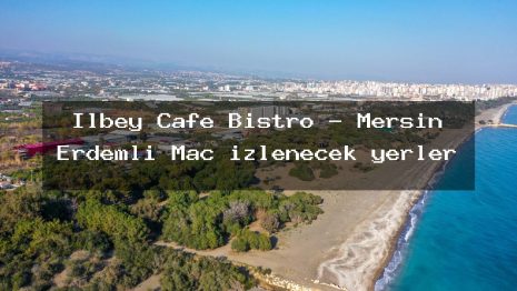İlbey Cafe Bistro – Mersin Erdemli Maç izlenecek yerler