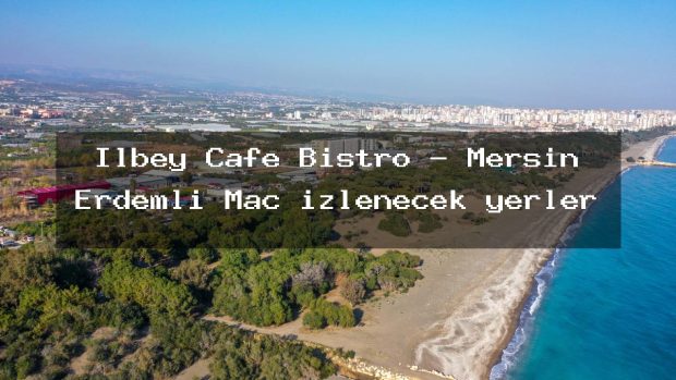 İlbey Cafe Bistro – Mersin Erdemli Maç izlenecek yerler