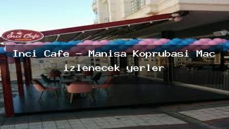 İnci Cafe – Manisa Köprübaşı Maç izlenecek yerler