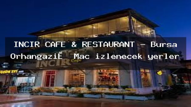 İNCİR CAFE & RESTAURANT – Bursa Orhangazi̇ Maç izlenecek yerler