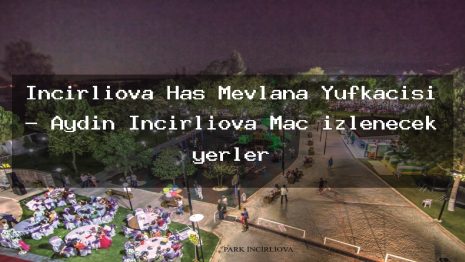 İncirliova Has Mevlana Yufkacısı – Aydın İncirliova Maç izlenecek yerler