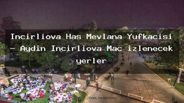 İncirliova Has Mevlana Yufkacısı – Aydın İncirliova Maç izlenecek yerler