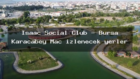 Isaac Social Club – Bursa Karacabey Maç izlenecek yerler