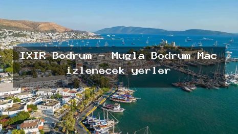 İXİR Bodrum – Muğla Bodrum Maç izlenecek yerler