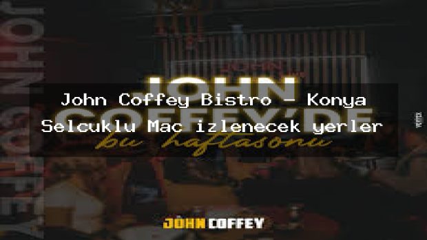 John Coffey Bistro – Konya Selçuklu Maç izlenecek yerler