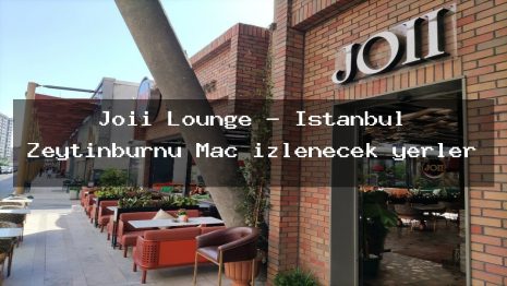 Joii Lounge – İstanbul Zeytinburnu Maç izlenecek yerler