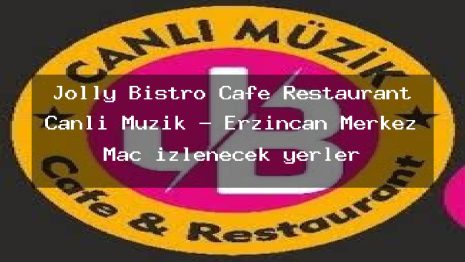 Jolly Bistro Cafe Restaurant Canlı Müzik – Erzincan Merkez Maç izlenecek yerler