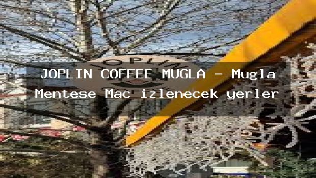 JOPLİN COFFEE MUĞLA – Muğla Menteşe Maç izlenecek yerler