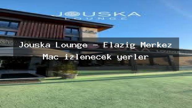 Jouska Lounge – Elazığ Merkez Maç izlenecek yerler