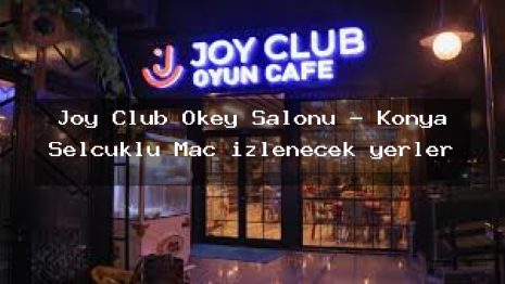 Joy Club Okey Salonu – Konya Selçuklu Maç izlenecek yerler