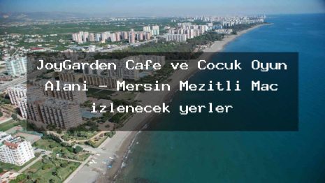 JoyGarden Cafe ve Çocuk Oyun Alanı – Mersin Mezitli Maç izlenecek yerler