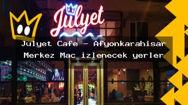 Jülyet Cafe – Afyonkarahisar Merkez Maç izlenecek yerler