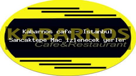 Kabarnos cafe – İstanbul Sancaktepe Maç izlenecek yerler