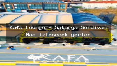 Kafa Lounge – Sakarya Serdivan Maç izlenecek yerler