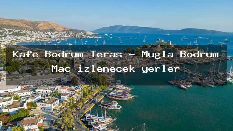 Kafe Bodrum Teras – Muğla Bodrum Maç izlenecek yerler