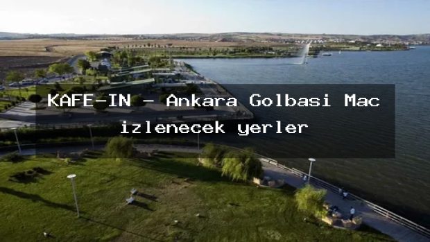 KAFE-İN – Ankara Gölbaşı Maç izlenecek yerler