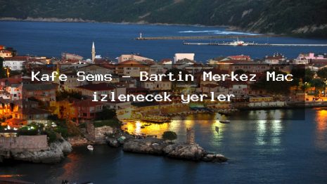 Kafe Şems – Bartın Merkez Maç izlenecek yerler