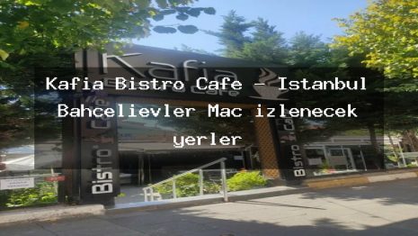 Kafia Bistro Cafe – İstanbul Bahçelievler Maç izlenecek yerler