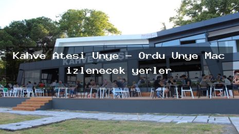 Kahve Ateşi Ünye – Ordu Ünye Maç izlenecek yerler