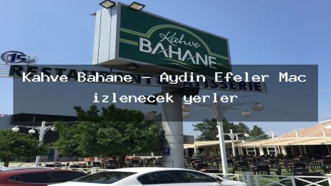 Kahve Bahane – Aydın Efeler Maç izlenecek yerler