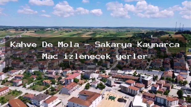 Kahve De Mola – Sakarya Kaynarca Maç izlenecek yerler