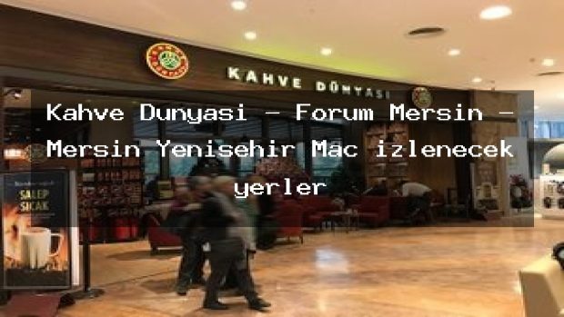 Kahve Dünyası – Forum Mersin – Mersin Yenişehir Maç izlenecek yerler