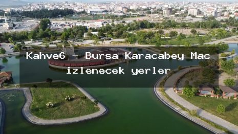 Kahve6 – Bursa Karacabey Maç izlenecek yerler