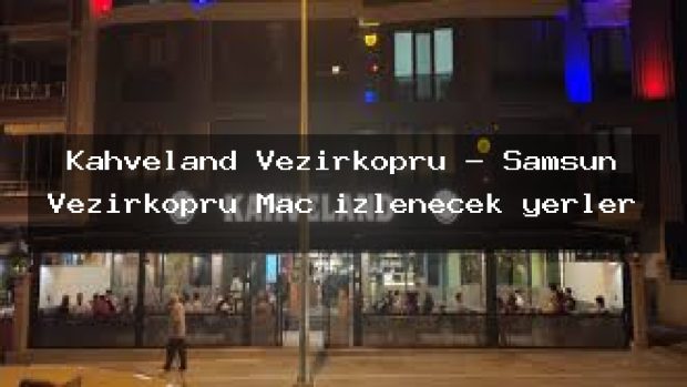Kahveland Vezirköprü – Samsun Vezirköprü Maç izlenecek yerler