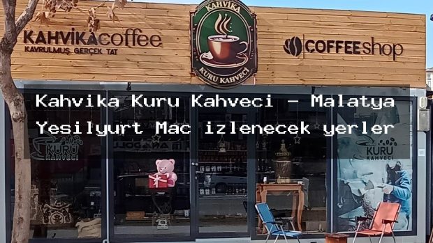 Kahvika Kuru Kahveci – Malatya Yeşilyurt Maç izlenecek yerler