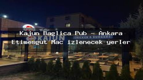 Kajun Bağlıca Pub – Ankara Etimesgut Maç izlenecek yerler
