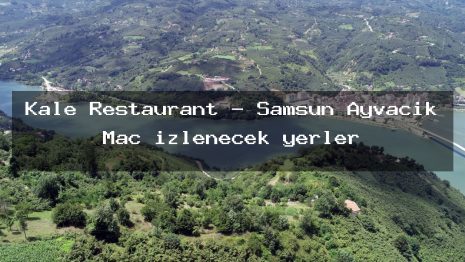 Kale Restaurant – Samsun Ayvacık Maç izlenecek yerler