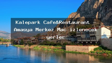 Kalepark Cafe&Restaurant – Amasya Merkez Maç izlenecek yerler