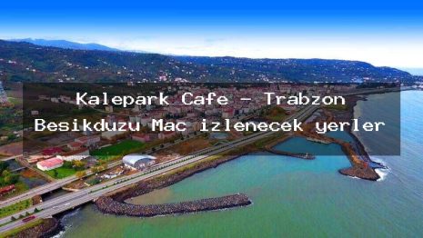 Kalepark Cafe – Trabzon Beşikdüzü Maç izlenecek yerler