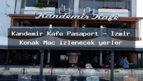 Kandemir Kafe Pasaport – İzmir Konak Maç izlenecek yerler