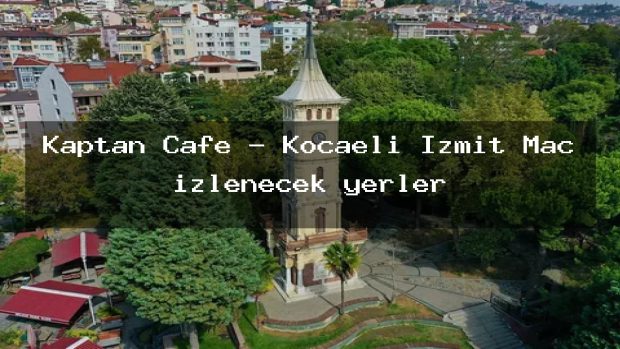Kaptan Cafe – Kocaeli İzmit Maç izlenecek yerler