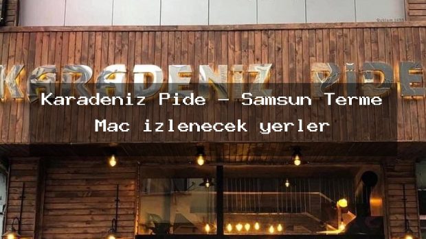Karadeniz Pide – Samsun Terme Maç izlenecek yerler