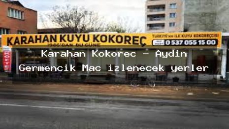 Karahan Kokoreç – Aydın Germencik Maç izlenecek yerler