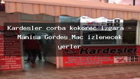 Kardeşler çorba kokoreç ızgara – Manisa Gördes Maç izlenecek yerler