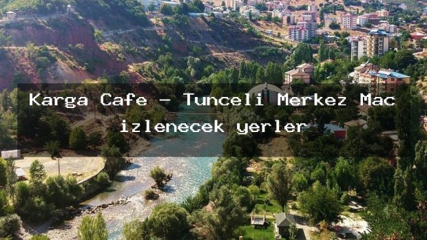 Karga Cafe – Tunceli Merkez Maç izlenecek yerler