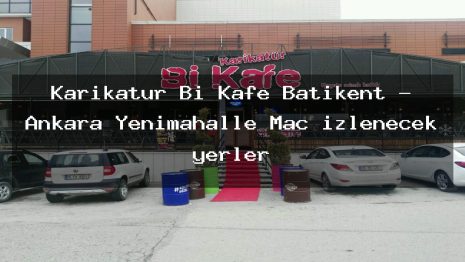 Karikatür Bi Kafe Batıkent – Ankara Yenimahalle Maç izlenecek yerler