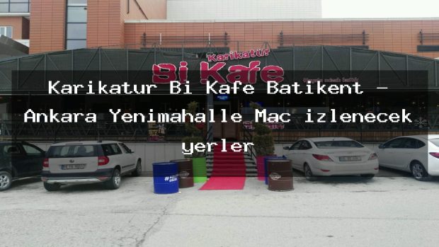 Karikatür Bi Kafe Batıkent – Ankara Yenimahalle Maç izlenecek yerler