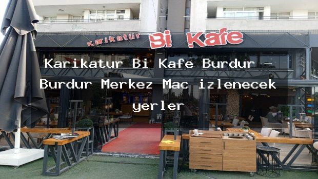 Karikatür Bi Kafe Burdur – Burdur Merkez Maç izlenecek yerler
