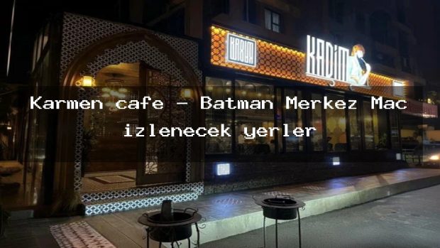 Karmen cafe – Batman Merkez Maç izlenecek yerler