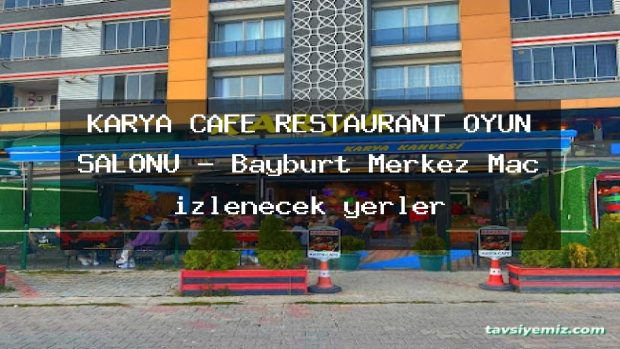KARYA CAFE RESTAURANT OYUN SALONU – Bayburt Merkez Maç izlenecek yerler