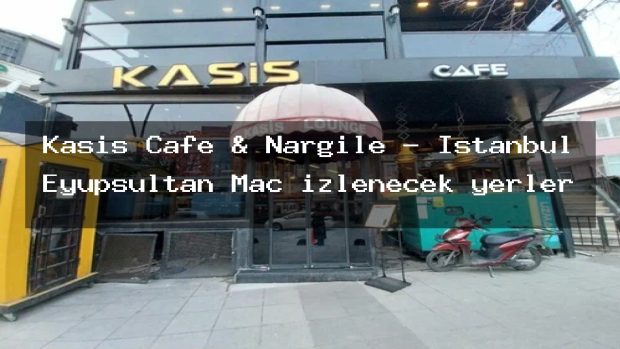 Kasis Cafe & Nargile – İstanbul Eyüpsultan Maç izlenecek yerler