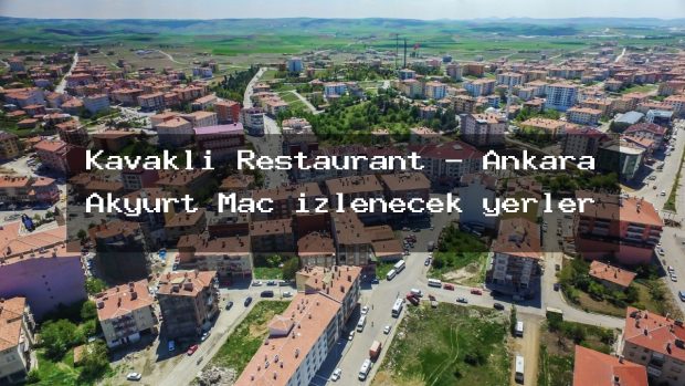 Kavaklı Restaurant – Ankara Akyurt Maç izlenecek yerler